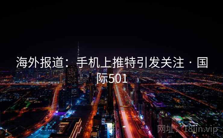 海外报道:手机上推特引发关注 · 国际501 海外报道:手机上推特引发关注 · 国际501