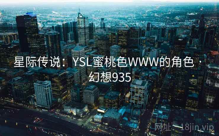 星际传说：YSL蜜桃色WWW的角色 · 幻想935
