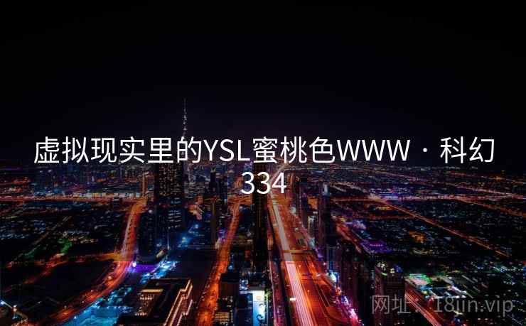 虚拟现实里的YSL蜜桃色WWW · 科幻334 虚拟现实里的YSL蜜桃色WWW · 科幻334