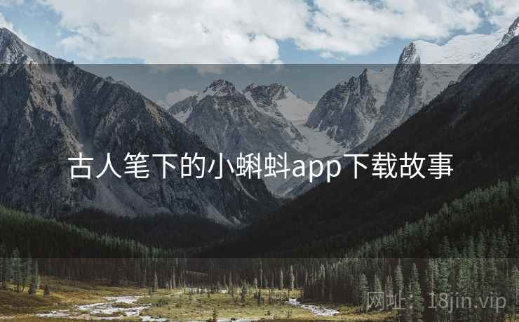 古人笔下的小蝌蚪app下载故事 古人笔下的小蝌蚪app下载故事
