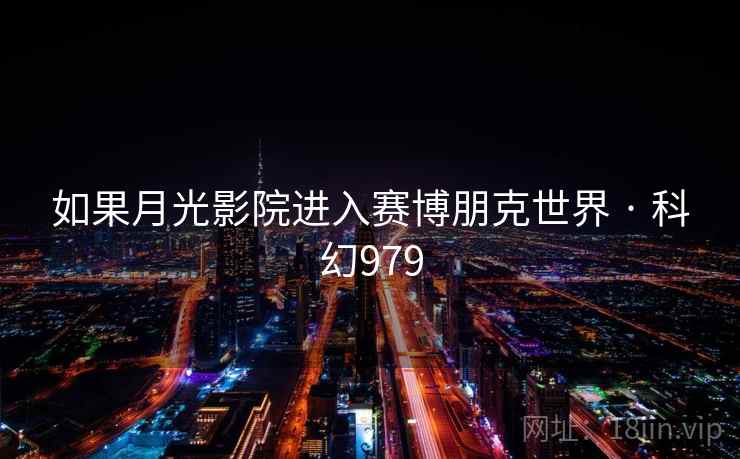 如果月光影院进入赛博朋克世界 · 科幻979